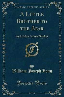 A Little Brother to the Bear: And Other Animal Studies (Classic Reprint)
