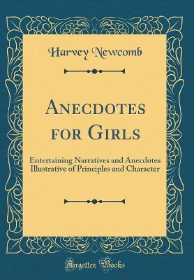 Anecdotes for Girls: Entertaining Narratives and Anecdotes Illustrative of Principles and Character (Classic Reprint)