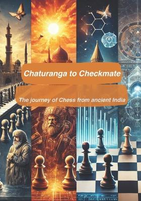 Chaturanga to Checkmate: The journey of Chess from ancient India!: A walk through the history of the game of Chess - From ancient to India to modern day supercomputers.