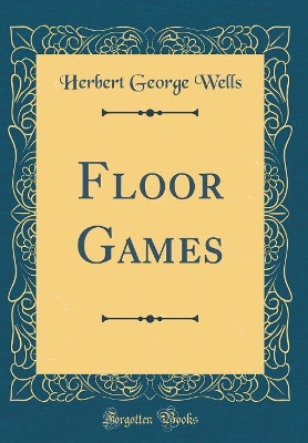Floor Games (Classic Reprint)