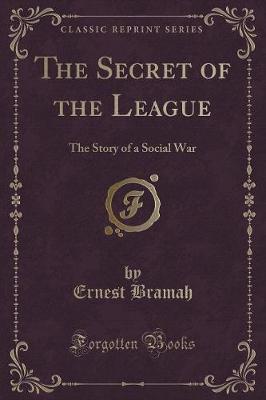 The Secret of the League: The Story of a Social War (Classic Reprint)