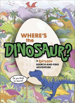 Where's the Dinosaur?: A roarsome search-and-find adventure