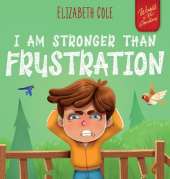I Am Stronger Than Frustration: Social Emotional Book for Kids about Anger Management, Staying Calm, Self Regulation Skills, and Dealing with Big Feelings. Perfect for Children Ages 3 to 8 (World of Kids' Emotions)