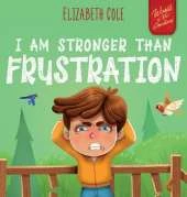 I Am Stronger Than Frustration: Social Emotional Book for Kids about Anger Management, Staying Calm, Self Regulation Skills, and Dealing with Big Feelings. Perfect for Children Ages 3 to 8 (World of Kids' Emotions)