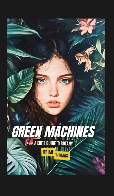 Green Machines: A Kid's Guide to Botany