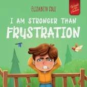 I Am Stronger Than Frustration: Social Emotional Book for Kids about Anger Management, Staying Calm, Self Regulation Skills, and Dealing with Big Feelings. Perfect for Children Ages 3 to 8 (World of Kids' Emotions)