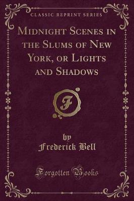 Midnight Scenes in the Slums of New York, or Lights and Shadows (Classic Reprint)