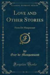 Love and Other Stories: From De Maupassant (Classic Reprint)