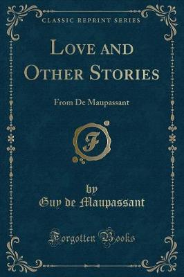 Love and Other Stories: From De Maupassant (Classic Reprint)