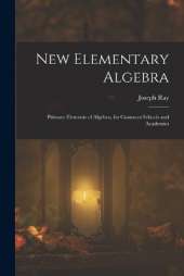 New Elementary Algebra: Primary Elements of Algebra, for Common Schools and Academics