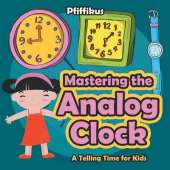 Mastering the Analog Clock- A Telling Time for Kids