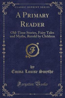 A Primary Reader: Old-Time Stories, Fairy Tales and Myths, Retold by Children (Classic Reprint)