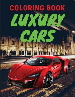 Luxury Cars Coloring Book: Amazing SuperCars Coloring Book For Kids Cars Activity Book For Kids Ages 4-12