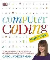 Computer Coding for Kids: A Unique Step-by-Step Visual Guide, from Binary Code to Building Games
