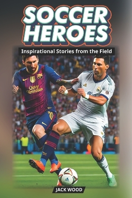 Soccer Heroes Inspirational Stories from the Field: Soccer Book Stories For Kids and Adults