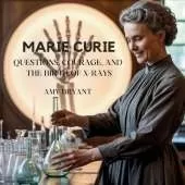 Marie Curie: Questions, Courage, and the Birth of X-Rays