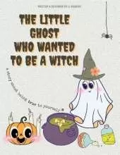 The Little Ghost Who Wanted to be a Witch: A story about being true to yourself