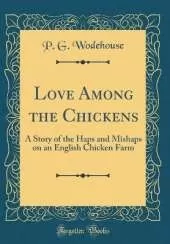 Love Among the Chickens: A Story of the Haps and Mishaps on an English Chicken Farm (Classic Reprint)