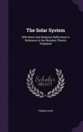The Solar System: With Moral and Religious Reflections in Reference to the Wonders Therein Displayed