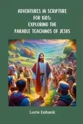 Adventures in Scripture for Kids: Exploring the Parable Teachings of Jesus: Exploring The Full Armor of God: Exploring the Parable Teachings of Jesus: Exploring The Parable Teachings of Jesus: Exploring The Full Armor of God