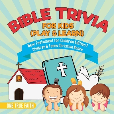 Bible Trivia for Kids (Play & Learn) - New Testament for Children Edition 1 - Children & Teens Christian Books