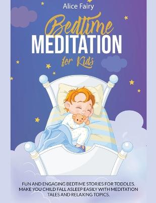 Bedtime Meditation for Kids: Fun and Engaging Bedtime Stories for Toddles. Make You Child Fall Asleep Easily with Meditation Tales and Relaxing Topics