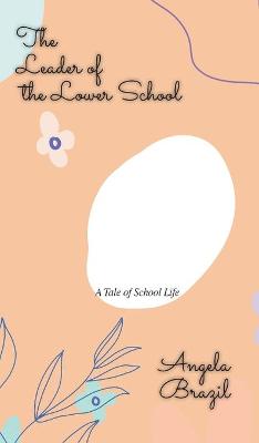 The Leader of the Lower School: A Tale of School Life