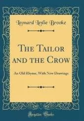 The Tailor and the Crow: An Old Rhyme, With New Drawings (Classic Reprint)