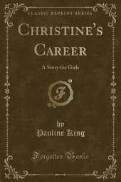 Christine's Career: A Story for Girls (Classic Reprint)