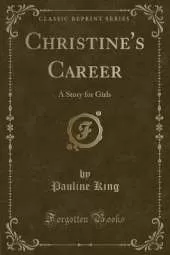 Christine's Career: A Story for Girls (Classic Reprint)