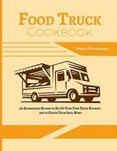 Food Truck Cookbook: 50 Astonishing Recipes to Set Up Your Food Truck Business and to Create Your Ideal Menu
