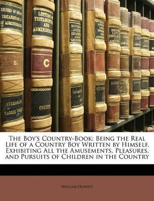 The Boy's Country-Book: Being the Real Life of a Country Boy Written by Himself, Exhibiting All the Amusements, Pleasures, and Pursuits of Children in the Country