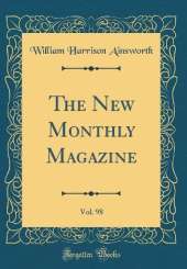 The New Monthly Magazine, Vol. 98 (Classic Reprint)