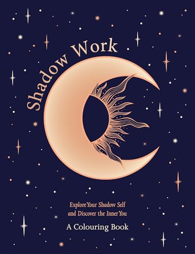 Shadow Work: A Colouring Book: Explore Your Shadow Self and Discover the Inner You, Through Colour and Creativity