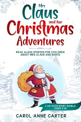 Mrs Claus and her Christmas Adventures: Read Aloud Stories for Children about Mrs Claus and Santa, 3 in 1 kids story (ages 4-8)