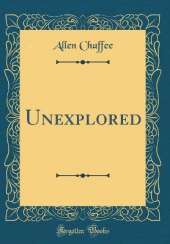 Unexplored (Classic Reprint)