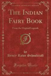 The Indian Fairy Book: From the Original Legends (Classic Reprint)