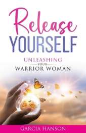 Release Yourself: Unleashing Your Warrior Woman