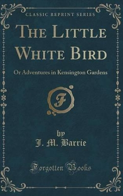 The Little White Bird (Classic Reprint)