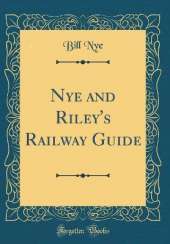Nye and Riley's Railway Guide (Classic Reprint)
