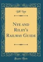 Nye and Riley's Railway Guide (Classic Reprint)
