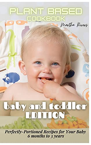 Plant Based Cookbook Baby and Toddler Edition: Perfectly-Portioned Recipes for Your Baby (6 months to 3 years)