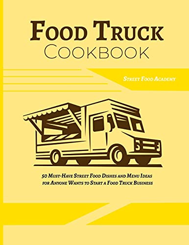Food Truck Cookbook: 50 Must-Have Street Food Dishes and Menu Ideas for Anyone Wants to Start a Food Truck Business