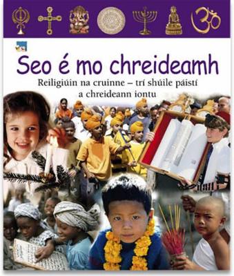 Seo E Mo Chreideamh: Reiligiuin Na Cruinne - Tri Shuile Paisti a Chreideann Iontu - Religions of the World, Through the Eyes of Children Who Believe