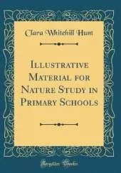 Illustrative Material for Nature Study in Primary Schools (Classic Reprint)