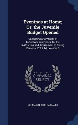 Evenings at Home; Or, the Juvenile Budget Opened: Consisting of a Variety of Miscellaneous Pieces, for the Instruction and Amusement of Young Persons. Vol. I[-Iv]., Volume 5