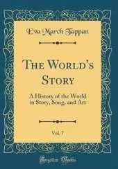 The World's Story, Vol. 7: A History of the World in Story, Song, and Art (Classic Reprint)
