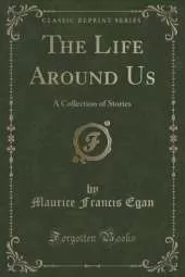 The Life Around Us: A Collection of Stories (Classic Reprint)