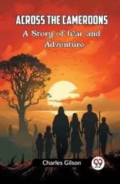 Across the CameroonsA Story of War and Adventure (Edition2023)