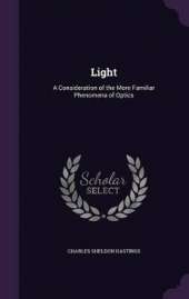 Light: A Consideration of the More Familiar Phenomena of Optics